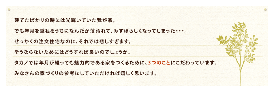 タカノで は年月が経っても魅力的である家をつくるために、3つのことにこだわっています。