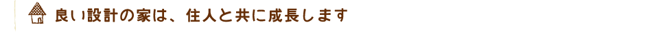 良い設計の家は、住人と共に成長します