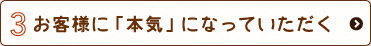 3 お客様に「本気」になっていただく